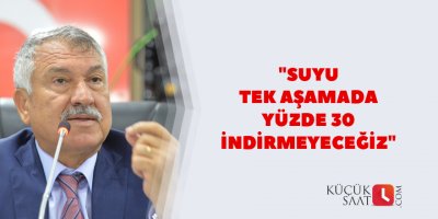 "Suyu tek aşamada yüzde 30 indirmeyeceğiz"