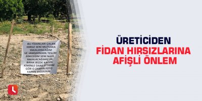 Üreticiden fidan hırsızlarına afişli önlem