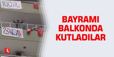 Bayramı balkonda kutladılar