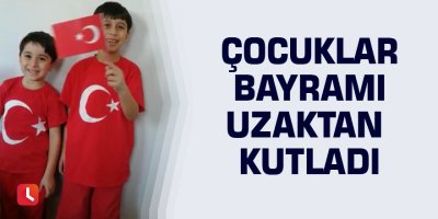 Çocuklar bayramı uzaktan kutladı