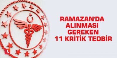 Ramazan'da alınması gereken 11 kritik tedbir