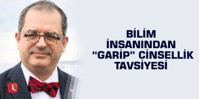 Bilim insanından “garip” cinsellik tavsiyesi