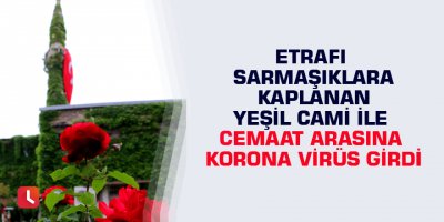 Etrafı sarmaşıklara kaplanan Yeşil Cami ile cemaat arasına korona virüs girdi