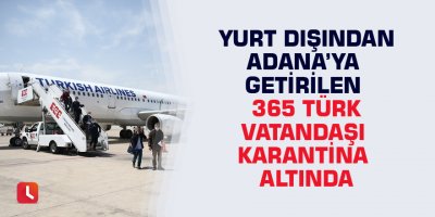 Yurt dışından Adana’ya getirilen 365 Türk vatandaşı karantina altında