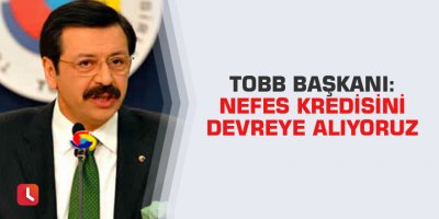 TOBB Başkanı: Nefes kredisini devreye alıyoruz