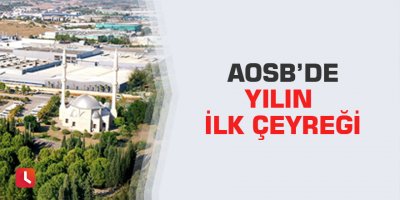 AOSB’de yılın ilk çeyreği