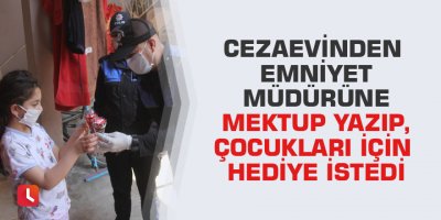 Cezaevinden emniyet müdürüne mektup yazıp, çocukları için hediye istedi