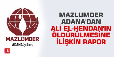 Mazlumder Adana'dan Ali El-Hendan'ın öldürülmesine ilişkin rapor