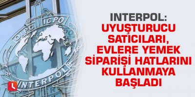 Interpol: Uyuşturucu satıcıları, evlere yemek siparişi hatlarını kullanmaya başladı