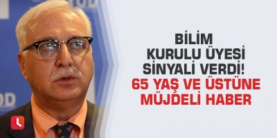 Bilim Kurulu Üyesi sinyali verdi! 65 yaş ve üstüne müjdeli haber