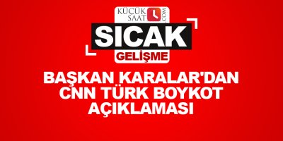 Başkan Karalar'dan CNN Türk boykot açıklaması
