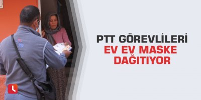 PTT görevlileri ev ev maske dağıtıyor