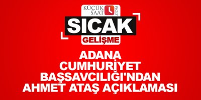 Adana Cumhuriyet Başsavcılığı'ndan Ahmet Ataş açıklaması