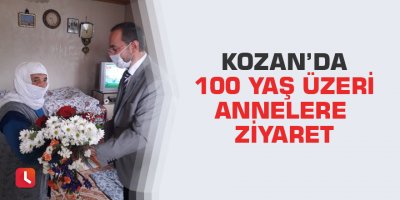 Kozan’da 100 yaş üzeri annelere ziyaret