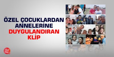 Özel çocuklardan annelerine duygulandıran klip