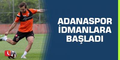 Adanaspor idmanlara başladı