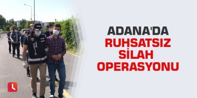 Adana'da ruhsatsız silah operasyonu