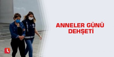 Anneler Günü dehşeti
