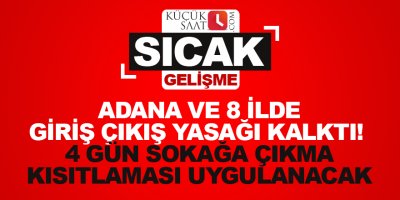 Adana ve 8 ilde giriş çıkış yasağı kalktı! 4 gün sokağa çıkma kısıtlaması geliyor
