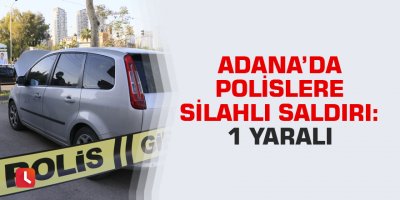 Adana’da polislere silahlı saldırı: 1 yaralı