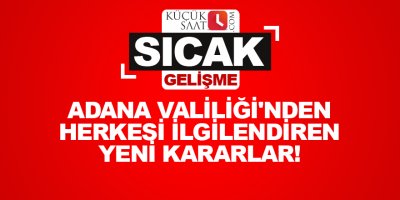 Adana Valiliği'nden herkesi ilgilendiren yeni kararlar!
