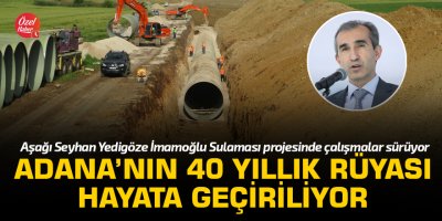Adana’nın 40 yıllık rüyası hayata geçiriliyor