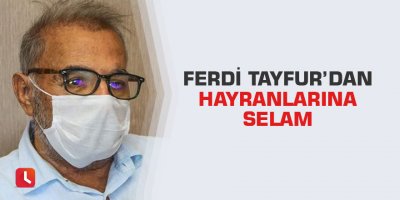 Ferdi Tayfur’dan hayranlarına selam