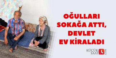 Oğulları sokağa attı, devlet ev kiraladı
