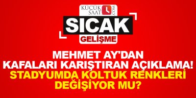 Mehmet Ay'dan kafaları karıştıran açıklama! Stadyumda koltuk renkleri değişiyor mu?