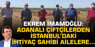İmamoğlu: Adanalı çiftçilerden İstanbul’daki ihtiyaç sahibi ailelere...