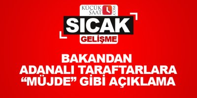 Bakandan Adanalı taraftarlara “Müjde” gibi açıklama