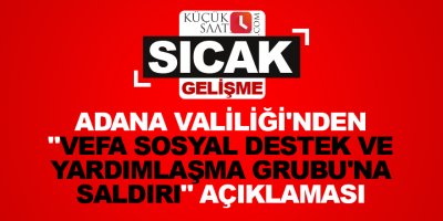 Adana Valiliği'nden "Vefa Sosyal Destek ve Yardımlaşma Grubu'na Saldırı" açıklaması