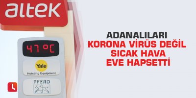 Adanalıları korona virüs değil sıcak hava eve hapsetti