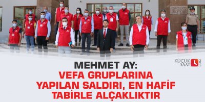 Mehmet Ay: Vefa Gruplarına yapılan saldırı, en hafif tabirle alçaklıktır
