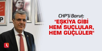 "Eşkiya gibi hem suçlular, hem güçlüler"