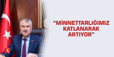 “Minnettarlığımız katlanarak artıyor”