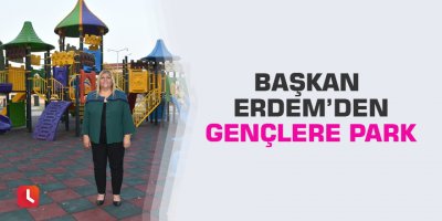 Başkan Erdem’den gençlere park