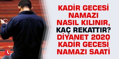 Kadir Gecesi namazı nasıl kılınır, kaç rekattır? Diyanet 2020 Kadir Gecesi namazı saati