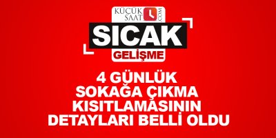 4 günlük sokağa çıkma kısıtlamasının detayları belli oldu