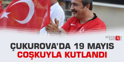 Çukurova’da 19 Mayıs coşkuyla kutlandı