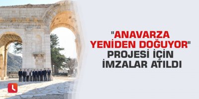 "Anavarza Yeniden Doğuyor" projesi için imzalar atıldı