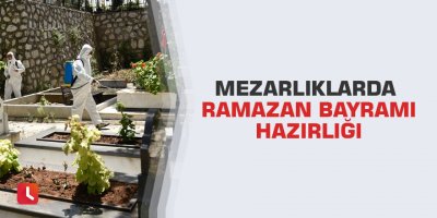 Mezarlıklarda Ramazan Bayramı hazırlığı