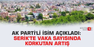 AK Parti'li isim açıkladı: Serik'te vaka sayısında korkutan artış