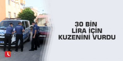 30 bin lira için kuzenini vurdu