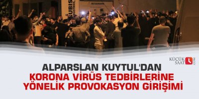 Alparslan Kuytul'dan korona virüs tedbirlerine yönelik provokasyon girişimi
