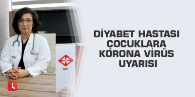 Diyabet hastası çocuklara korona virüs uyarısı