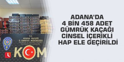 Adana’da 4 bin 458 adet gümrük kaçağı cinsel içerikli hap ele geçirildi