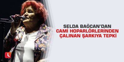 Selda Bağcan’dan cami hoparlörlerinden çalınan şarkıya tepki