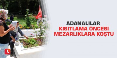 Adanalılar kısıtlama öncesi mezarlıklara koştu