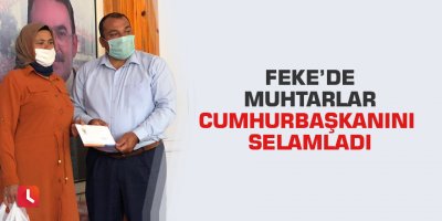 Feke’de muhtarlar Cumhurbaşkanını selamladı